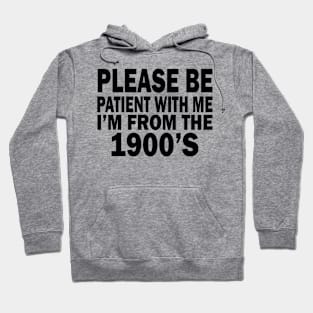 please be patient with me im from the 1900s Hoodie